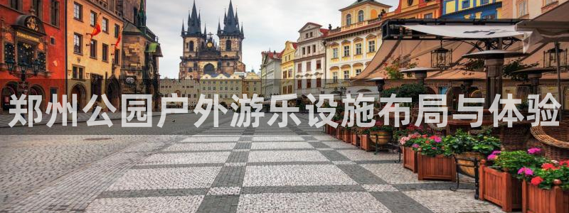 fb体育招商电话号码查询：郑州公园户外游乐设施布局与