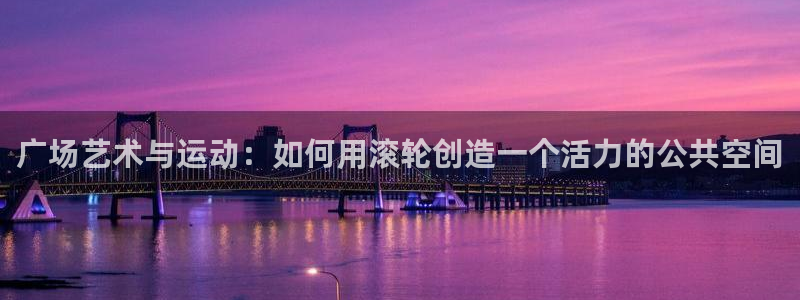 fb体育招商电话是多少：广场艺术与运动：如何用滚轮创造一个活